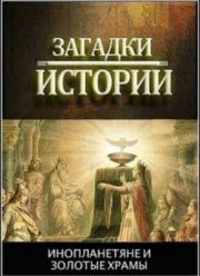 Загадки истории. Инопланетяне и золотые храмы (2012)